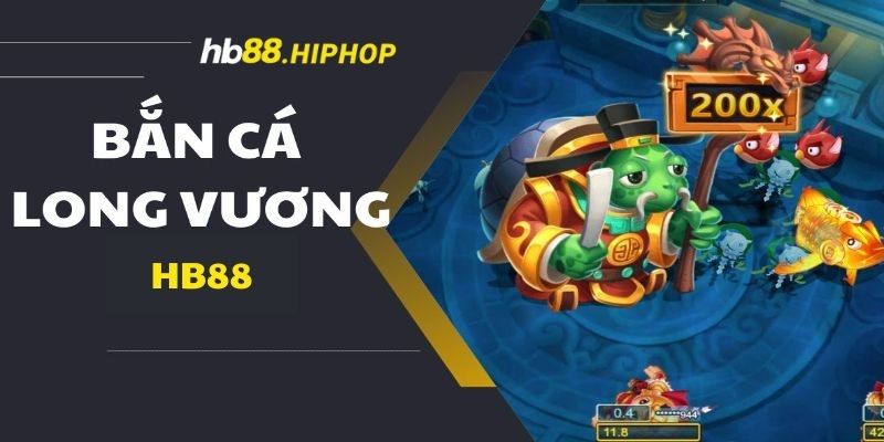 Bắn Cá Long Vương - Sảnh Game Hấp Dẫn Đầy Kịch Tính Đôi nét sơ lược game bắn cá Long Vương HB88