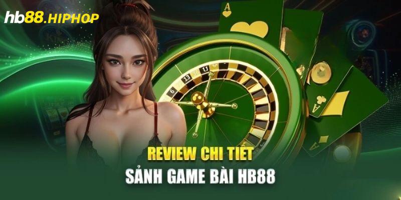 Game Bài HB88 | Sảnh Giải Trí Xanh Chín Cực Kỳ Thú Vị Giới thiệu sảnh game bài HB88